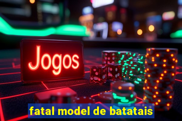 fatal model de batatais